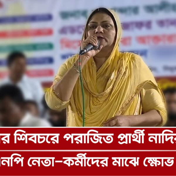 মাদারীপুরের শিবচরে পরাজিত প্রার্থী নাদিরার হুঙ্কারে স্থানীয় বিএনপি নেতা-কর্মীদের মাঝে ক্ষোভ ও অসন্তোষ