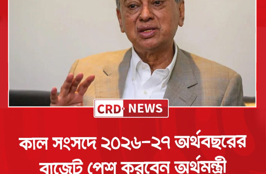 কাল সংসদে ২০২৬-২৭ অর্থবছরের বাজেট পেশ করবেন অর্থমন্ত্রী